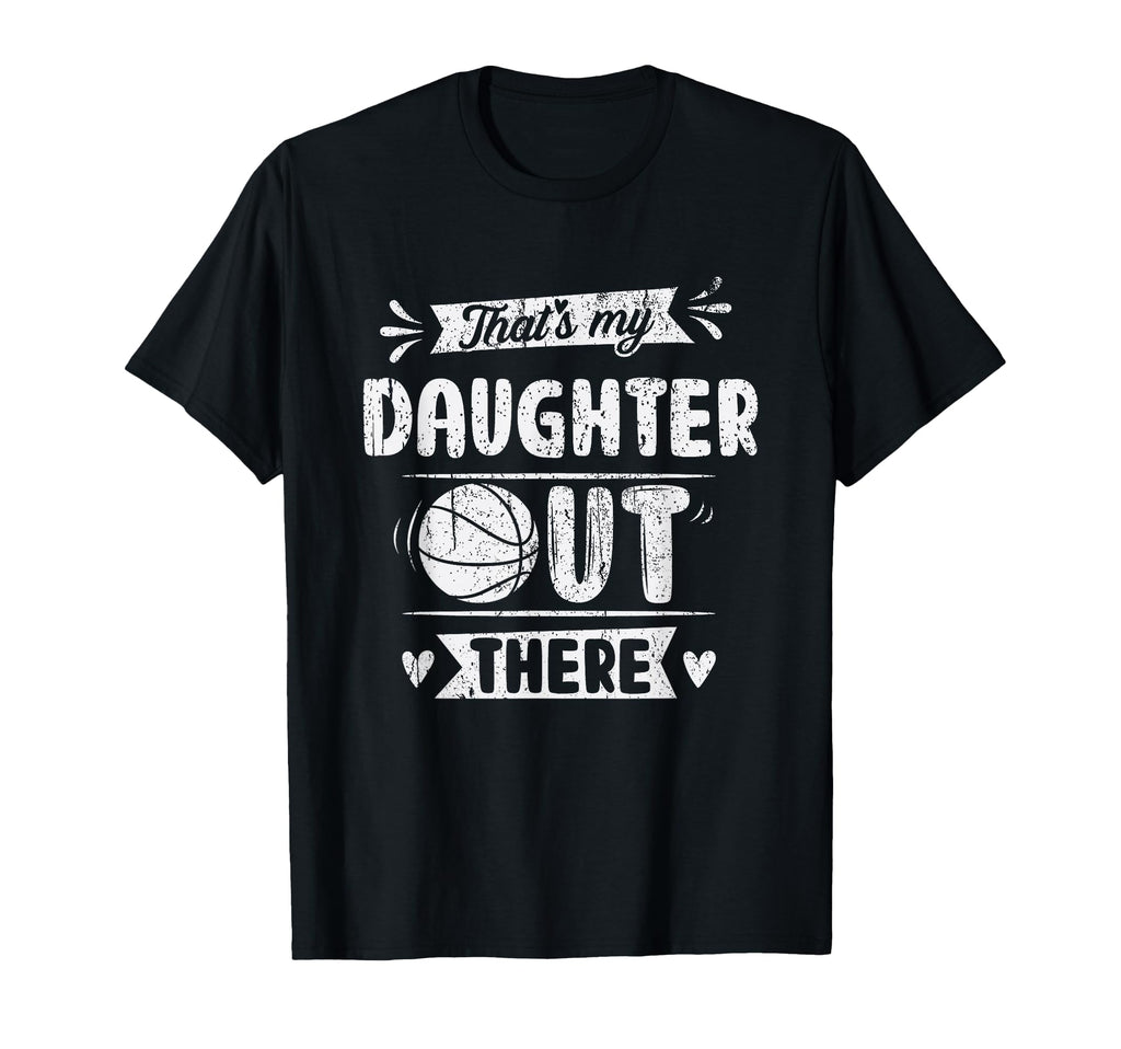 Thats My Daughter Out There Basketball T-Shirt - Streetwear Style Unisex - T-Shirt, Sweatshirt, Hoodie