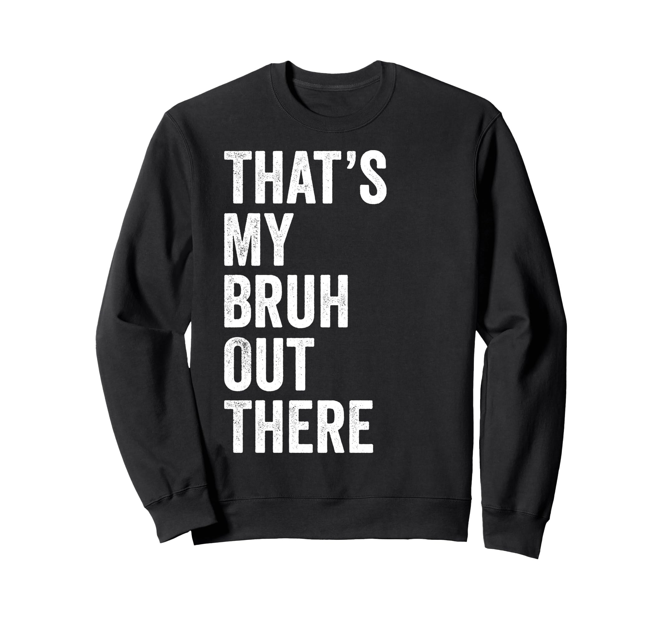 Thats My Bruh Out There Sweatshirt - Fun Novelty Design for Adults - T-Shirt, Sweatshirt, Hoodie