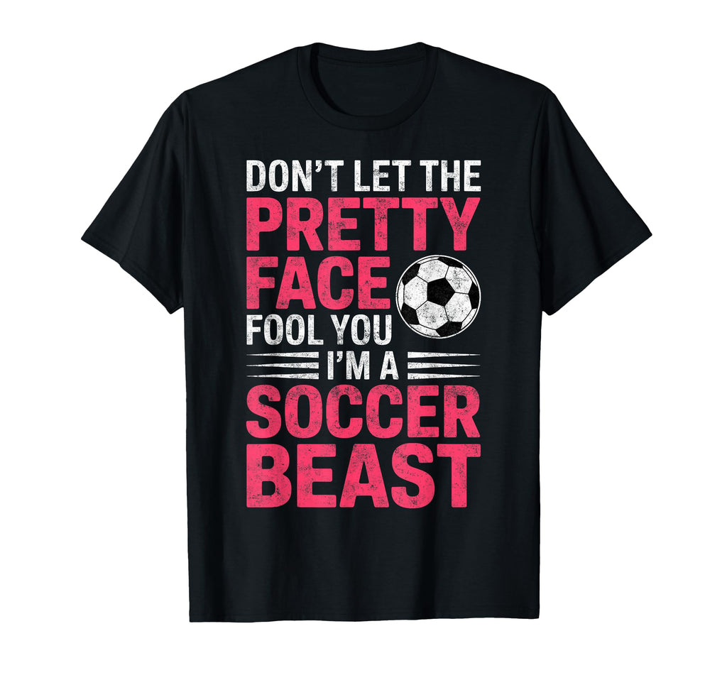 Dont Let Pretty Face Fool You Im Soccer T-Shirt - Unique Graphic Men Women - T-Shirt, Sweatshirt, Hoodie