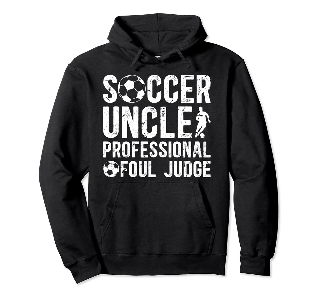 Soccer Uncle Foul Judge Uncle Soccer Player Hoodie - Trendy Graphic Unisex - T-Shirt, Sweatshirt, Hoodie