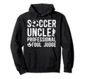 Soccer Uncle Foul Judge Uncle Soccer Player Hoodie - Trendy Graphic Unisex - T-Shirt, Sweatshirt, Hoodie