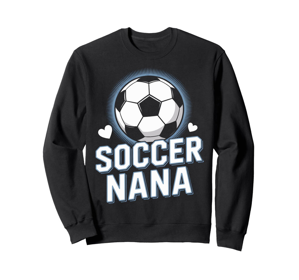 Proud Soccer Nana Always There Sweatshirt - Fun Novelty Design Men Women - T-Shirt, Sweatshirt, Hoodie