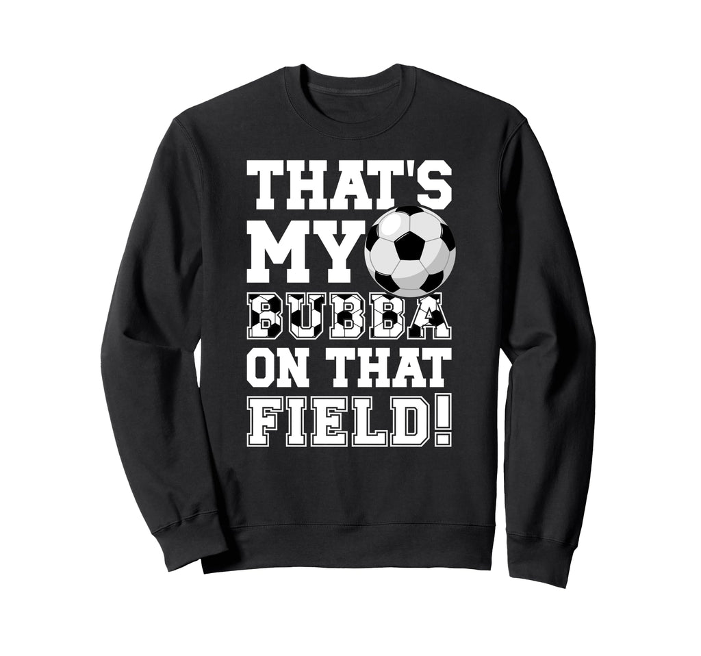Thats My Bubba Soccer Brother Sweatshirt - Casual Everyday Wear Men Women - T-Shirt, Sweatshirt, Hoodie