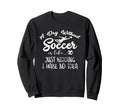 Day Without Soccer Is Just Kidding Sweatshirt - Minimalist Print Men Women - T-Shirt, Sweatshirt, Hoodie