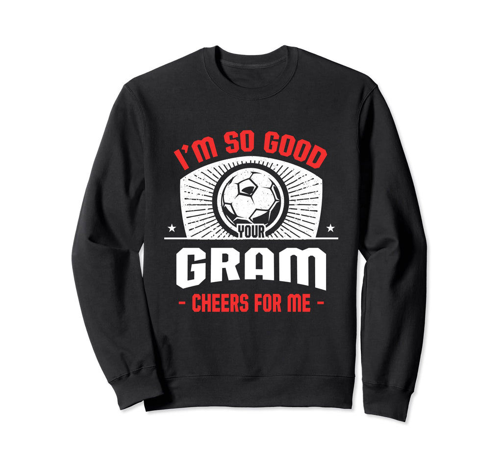 Im Good Your Gram Cheers Me Funny Sweatshirt - Trendy Graphic for Adults - T-Shirt, Sweatshirt, Hoodie