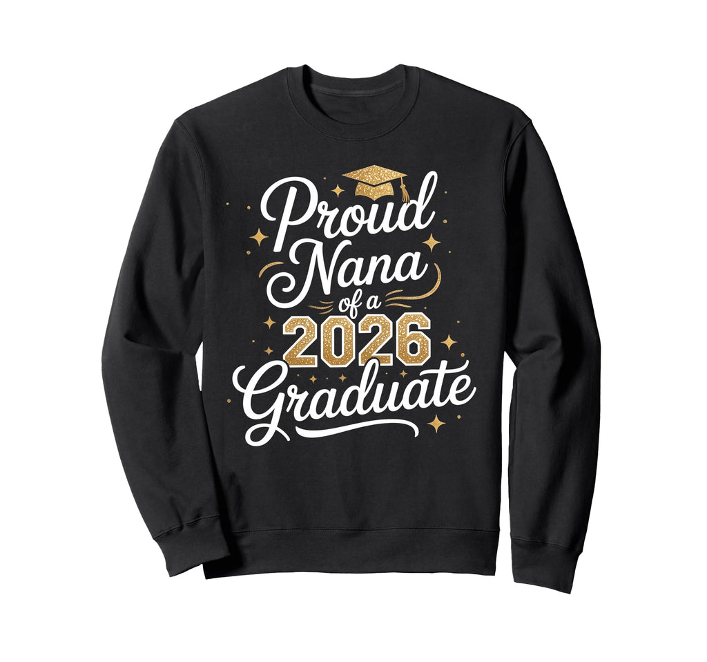 Proud Nana Class 2026 Graduate Sweatshirt - Trendy Graphic for Adults - T-Shirt, Sweatshirt, Hoodie