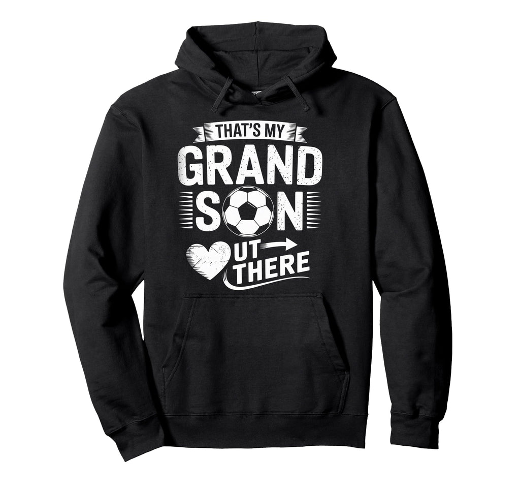 Thats My Grandson Out There Soccer Hoodie - Streetwear Style for Adults - T-Shirt, Sweatshirt, Hoodie
