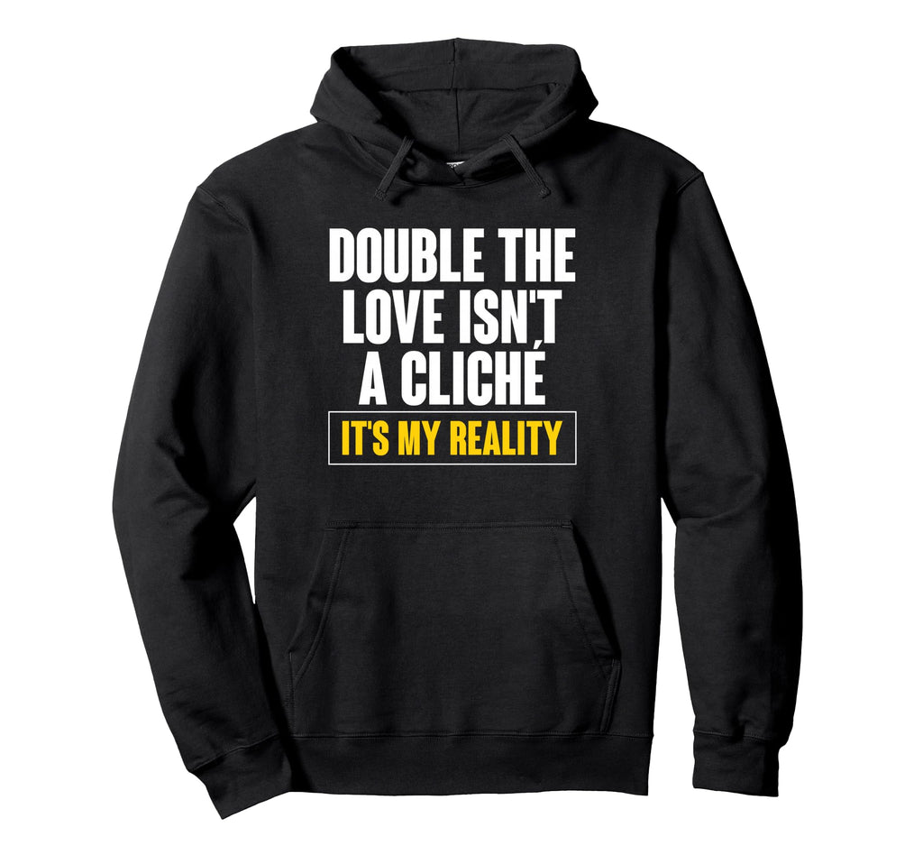Double Love Isnt Cliche Its My Hoodie - Fun Novelty Design for Adults - T-Shirt, Sweatshirt, Hoodie