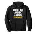 Double Love Isnt Cliche Its My Hoodie - Fun Novelty Design for Adults - T-Shirt, Sweatshirt, Hoodie