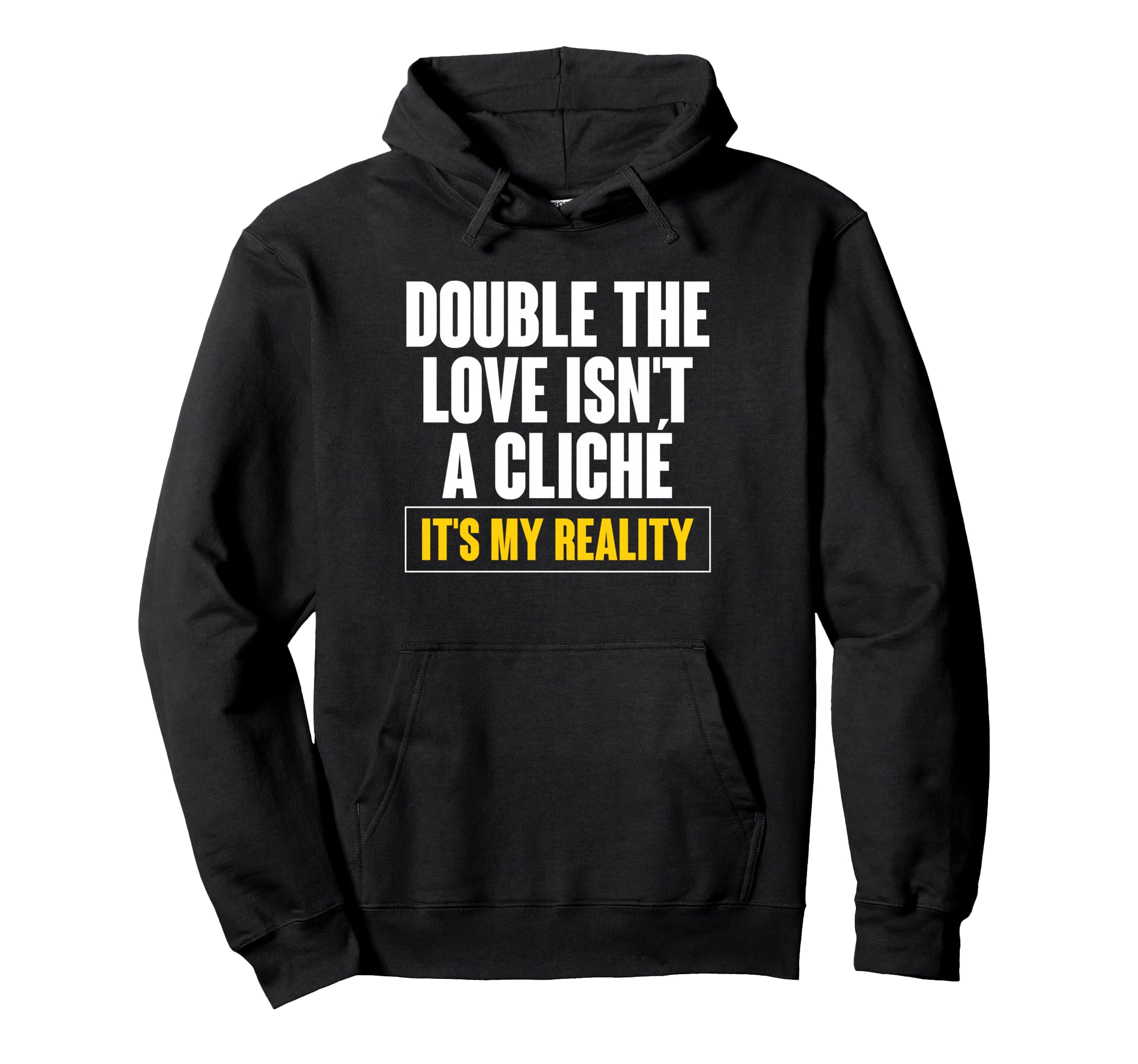 Double Love Isnt Cliche Its My Hoodie - Fun Novelty Design for Adults - T-Shirt, Sweatshirt, Hoodie