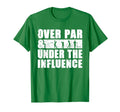Over Par And Under Influence Funny T-Shirt - Custom Art Print for Adults - T-Shirt, Sweatshirt, Hoodie
