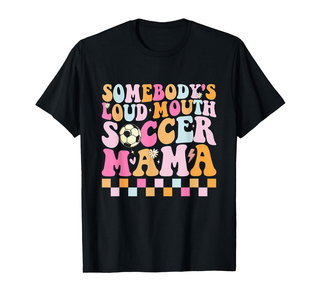 Somebodys Loud Mouth Soccer Mama T-Shirt - Unique Graphic Men Women - T-Shirt, Sweatshirt, Hoodie