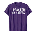 I Pray My Haters Funny Hate Party Gift T-Shirt - Custom Art Print Men Women - T-Shirt, Sweatshirt, Hoodie