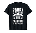 Daddy Is My Name Painting Is My Game T-Shirt - Minimalist Print Men Women - T-Shirt, Sweatshirt, Hoodie