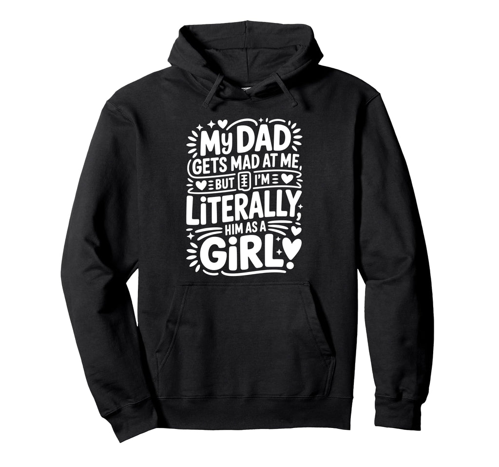 My Dad Gets Mad Me But Im Literally Him As Hoodie - Unique Graphic Unisex - T-Shirt, Sweatshirt, Hoodie