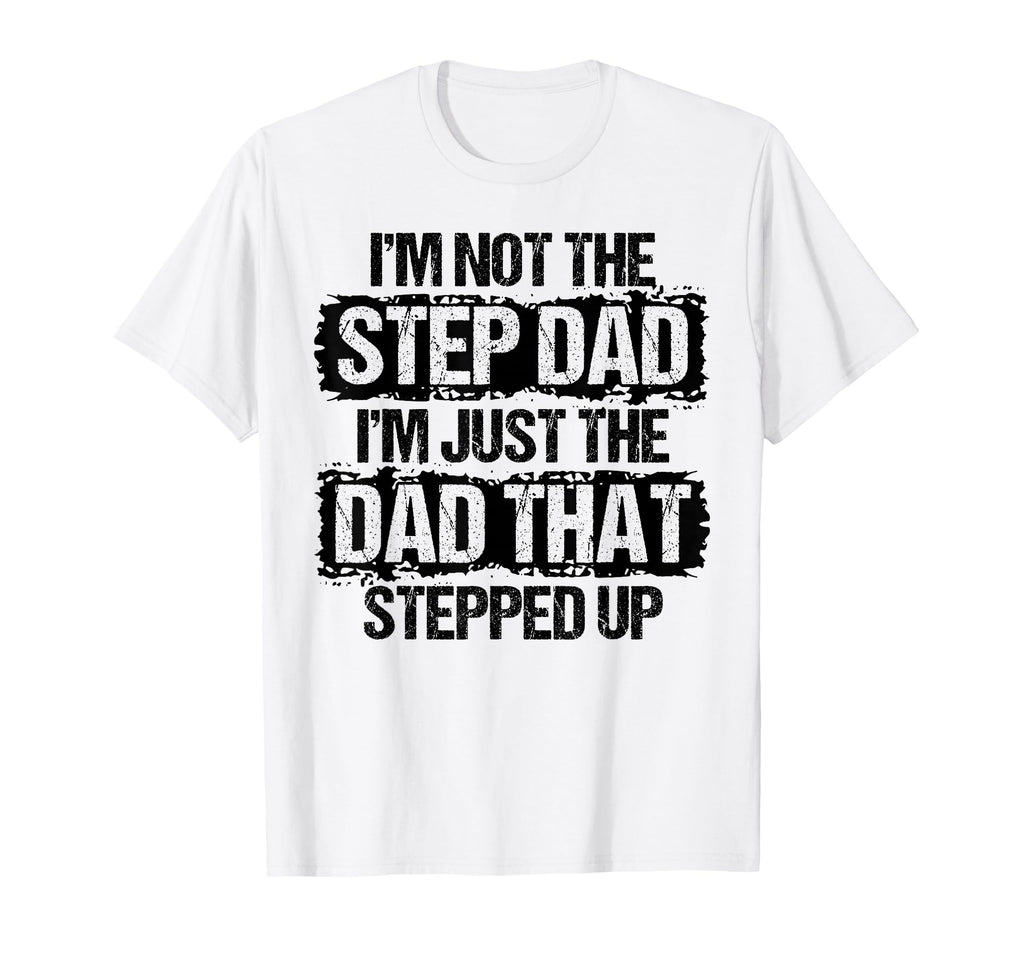 Im Not Stepdad Im Just Dad That Stepped T-Shirt - Custom Art Print Unisex - T-Shirt, Sweatshirt, Hoodie