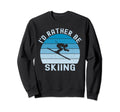 Id Rather Be Skiing Skier Ski Dad Sweatshirt - Streetwear Style Unisex - T-Shirt, Sweatshirt, Hoodie