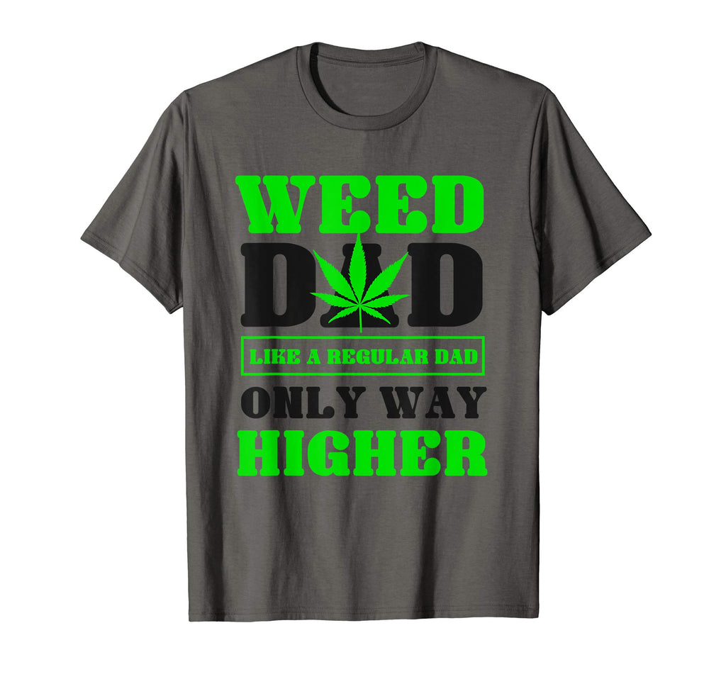 Weed Dad Like Regular Dad Only Way T-Shirt - Fun Novelty Design Unisex - T-Shirt, Sweatshirt, Hoodie