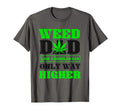 Weed Dad Like Regular Dad Only Way T-Shirt - Fun Novelty Design Unisex - T-Shirt, Sweatshirt, Hoodie