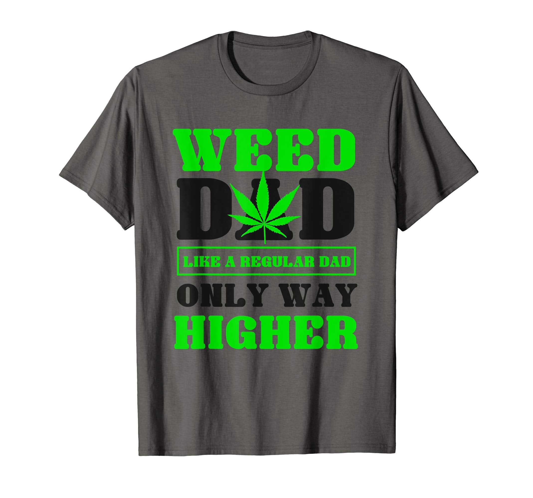 Weed Dad Like Regular Dad Only Way T-Shirt - Fun Novelty Design Unisex - T-Shirt, Sweatshirt, Hoodie