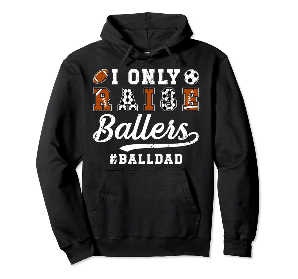 I Only Raise Ballers Ball Dad Soccer Hoodie - Graphic Print Unisex - T-Shirt, Sweatshirt, Hoodie