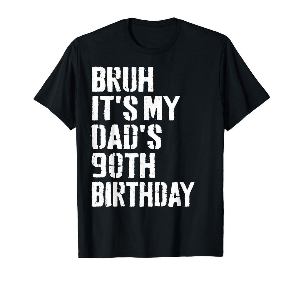 Bruh Its My Dads 90Th Birthday Funny T-Shirt - Streetwear Style for Adults - T-Shirt, Sweatshirt, Hoodie