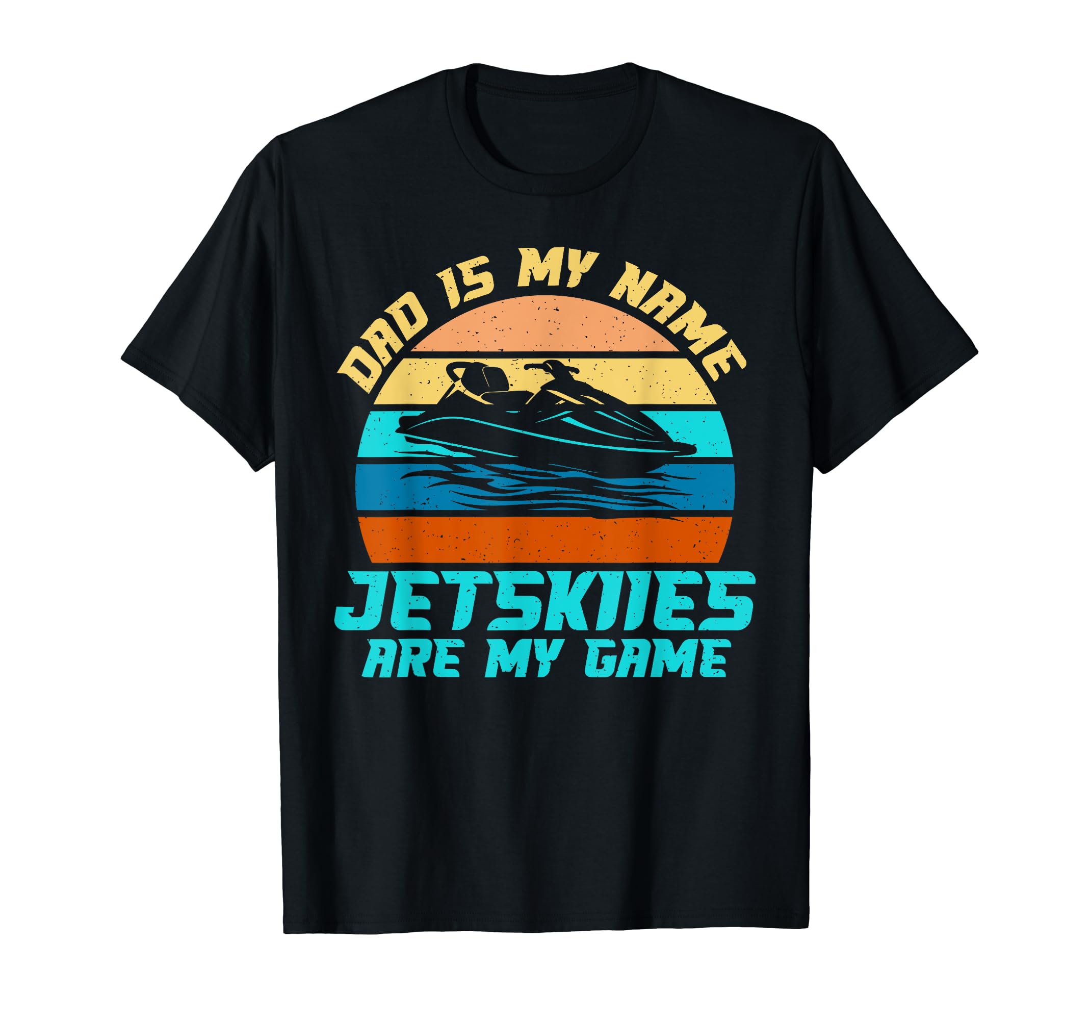 Dad Is My Name Jetskiies Are My Game T-Shirt - Trendy Graphic Men Women - T-Shirt, Sweatshirt, Hoodie
