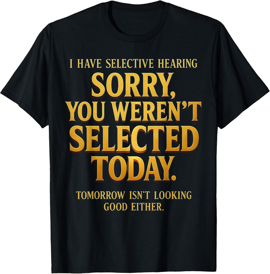 I Have Selective Hearing Sorry You Weren't Selected - Adult & Kids T-Shirts, Sweatshirts & Hoodies apparel design preview 1