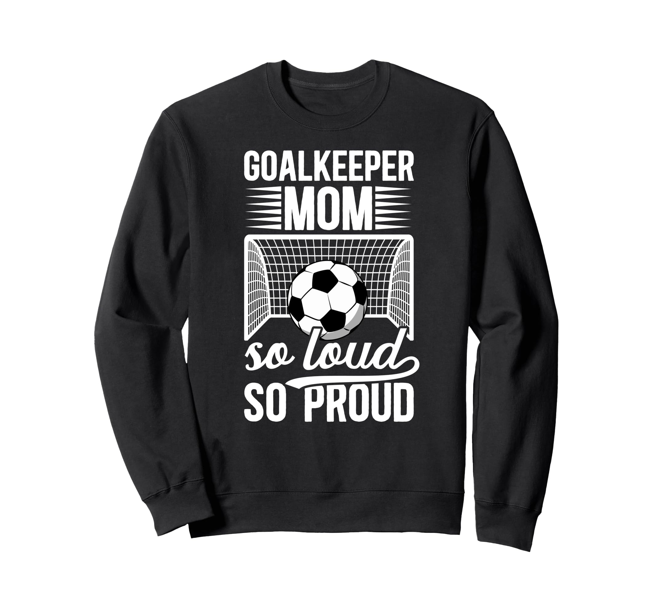 Soccer Goalkeeper Mom So Loud Mom Sweatshirt - Novelty Apparel Unisex - T-Shirt, Sweatshirt, Hoodie