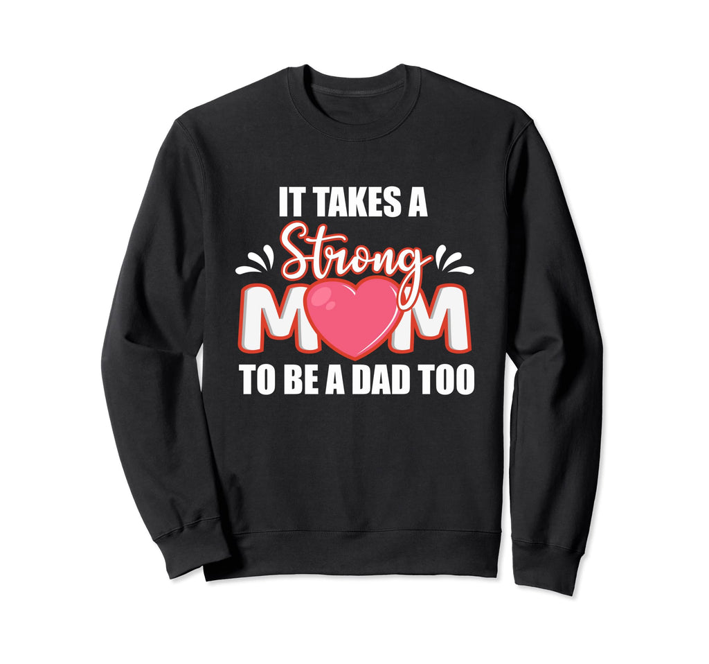 Single Mom It Takes Strong Mom To Be Sweatshirt - Graphic Print Men Women - T-Shirt, Sweatshirt, Hoodie