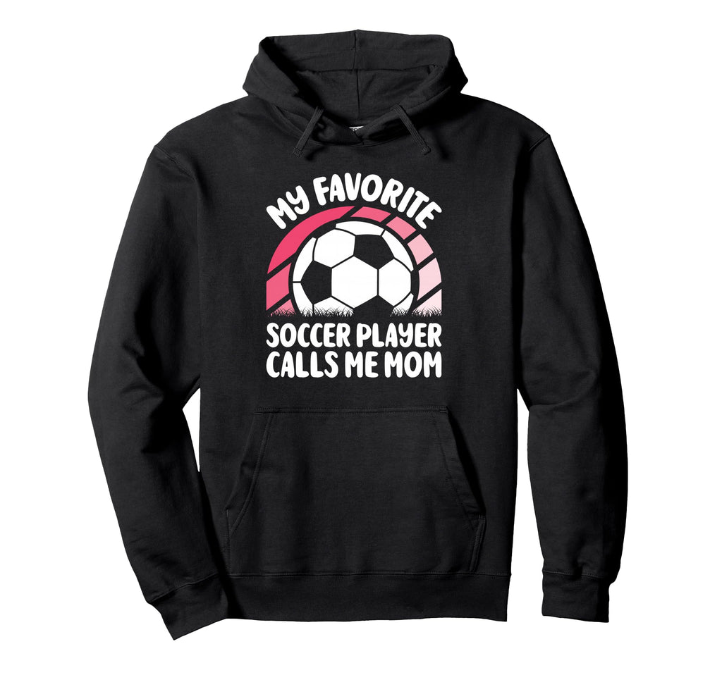 My Favorite Soccer Player Calls Me Mom Hoodie - Streetwear Style Unisex - T-Shirt, Sweatshirt, Hoodie