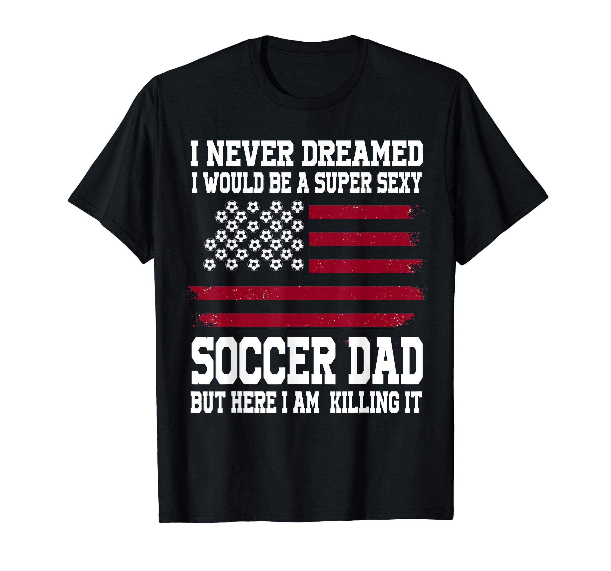 I Never Dreamed I Would Be Super Sexy T-Shirt - Novelty Apparel Unisex - T-Shirt, Sweatshirt, Hoodie