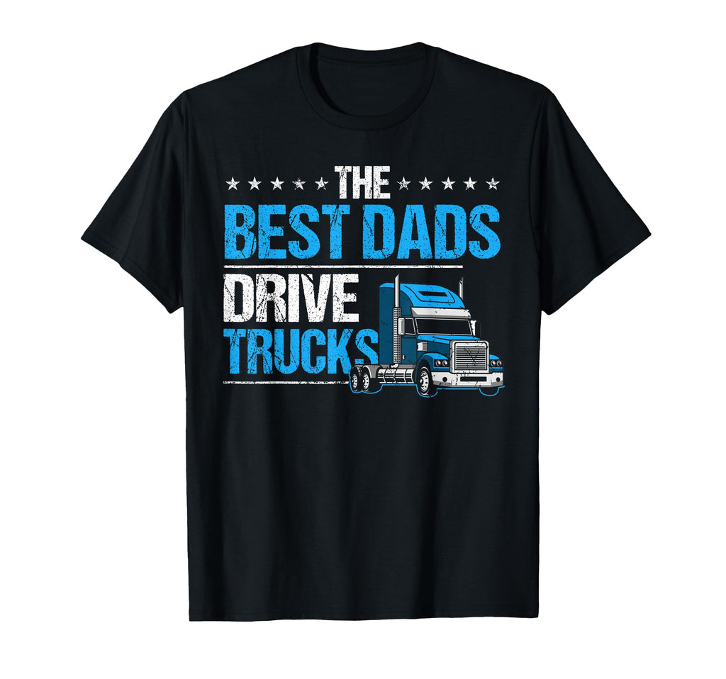 Best Dads Drive Trucks Happy Fathers T-Shirt - Streetwear Style Men Women - T-Shirt, Sweatshirt, Hoodie
