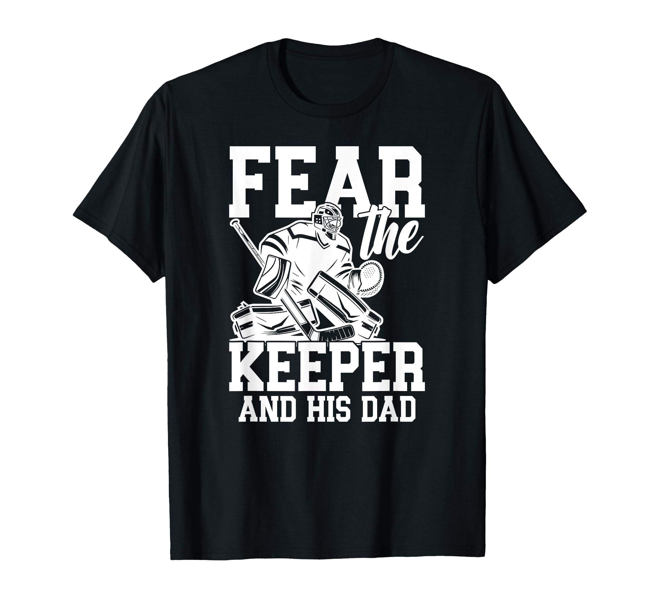 Fear Hockey Keeper Dad Hockey Goalie T-Shirt - Aesthetic Graphic Unisex - T-Shirt, Sweatshirt, Hoodie