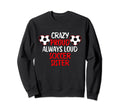 Crazy Proud Always Loud Soccer Sister Sweatshirt - Trendy Graphic Unisex - T-Shirt, Sweatshirt, Hoodie