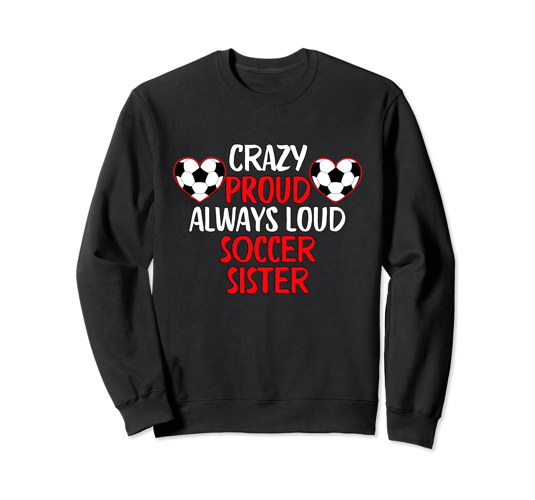 Crazy Proud Always Loud Soccer Sister Sweatshirt - Trendy Graphic Unisex - T-Shirt, Sweatshirt, Hoodie