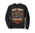 Motorcycle Biker Why I Ride Because Sweatshirt - Novelty Apparel Men Women - T-Shirt, Sweatshirt, Hoodie