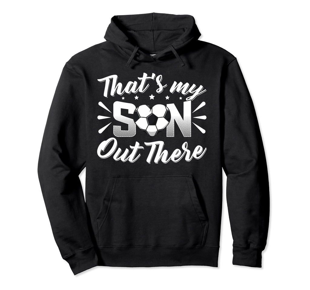 Thats My Son Out There Soccer Mom Hoodie - Custom Art Print for Adults - T-Shirt, Sweatshirt, Hoodie