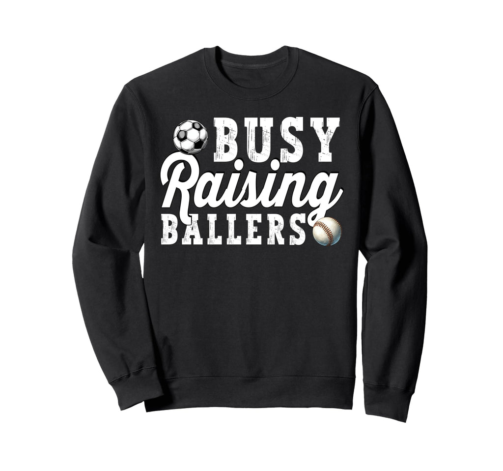 Busy Raising Ballers Baseball Soccer Sweatshirt - Trendy Graphic Unisex - T-Shirt, Sweatshirt, Hoodie