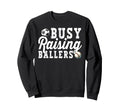 Busy Raising Ballers Baseball Soccer Sweatshirt - Trendy Graphic Unisex - T-Shirt, Sweatshirt, Hoodie
