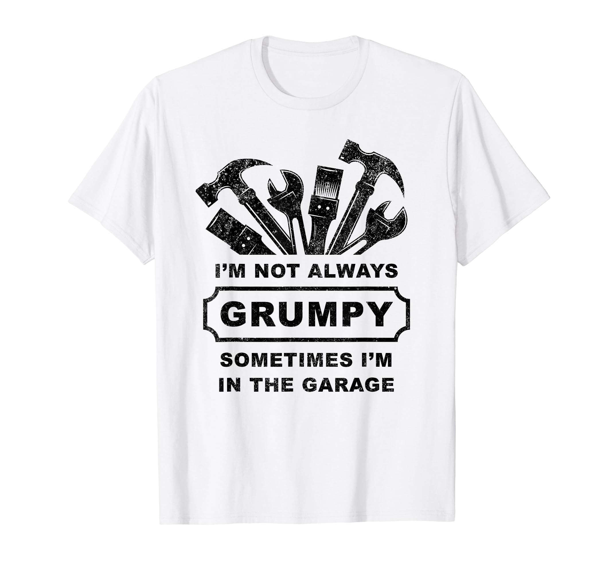 Im Not Always Grumpy Dad Garage T-Shirt - Minimalist Print for Adults - T-Shirt, Sweatshirt, Hoodie