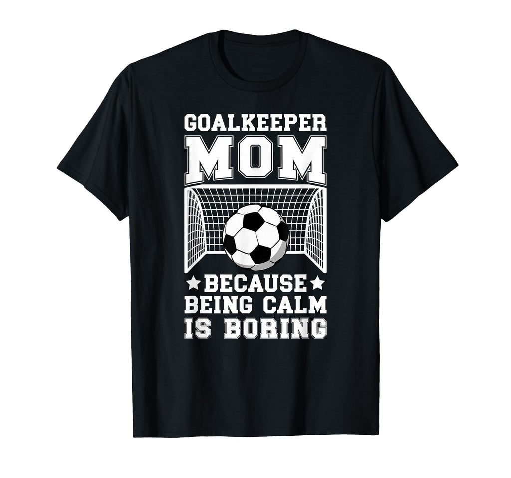 Funny Soccer Goalkeeper Mom Soccer T-Shirt - Casual Everyday Wear Unisex - T-Shirt, Sweatshirt, Hoodie