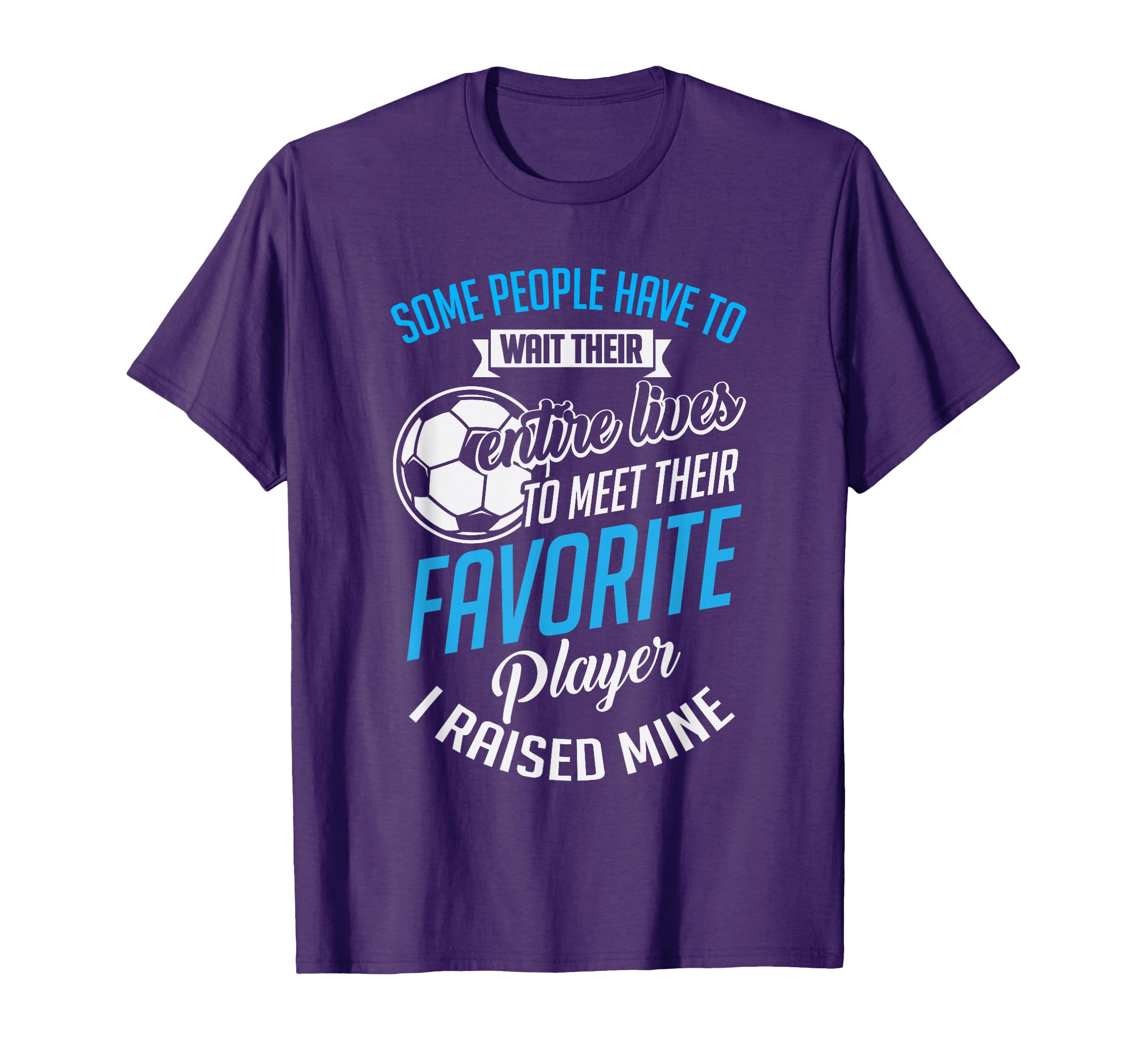 I Raised Mine Favorite Soccer Player T-Shirt - Streetwear Style Unisex - T-Shirt, Sweatshirt, Hoodie