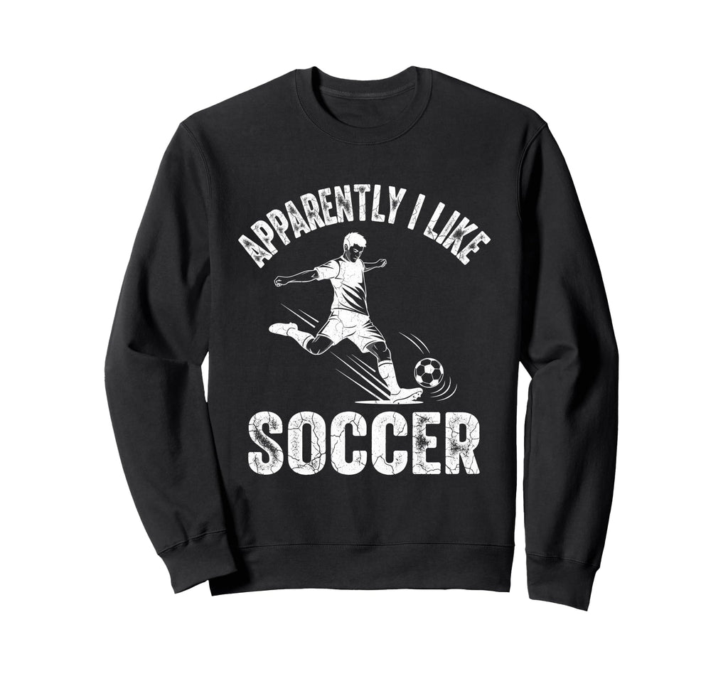 Apparently I Like Soccer Season Funny Sweatshirt - Graphic Print Unisex - T-Shirt, Sweatshirt, Hoodie