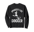 Apparently I Like Soccer Season Funny Sweatshirt - Graphic Print Unisex - T-Shirt, Sweatshirt, Hoodie