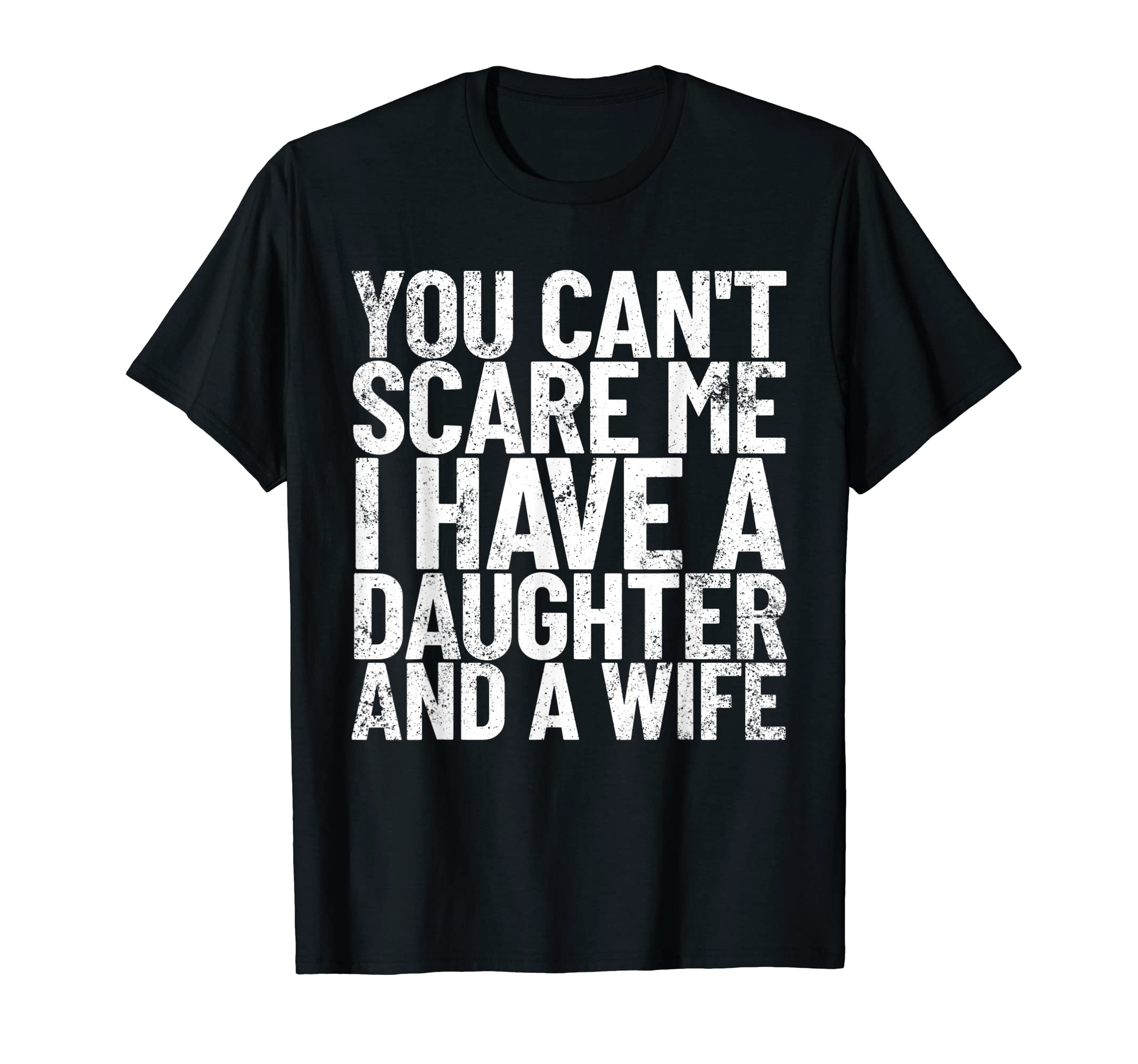 You Cant Scare Me I Have Daughter And T-Shirt - Fun Novelty Design Unisex - T-Shirt, Sweatshirt, Hoodie