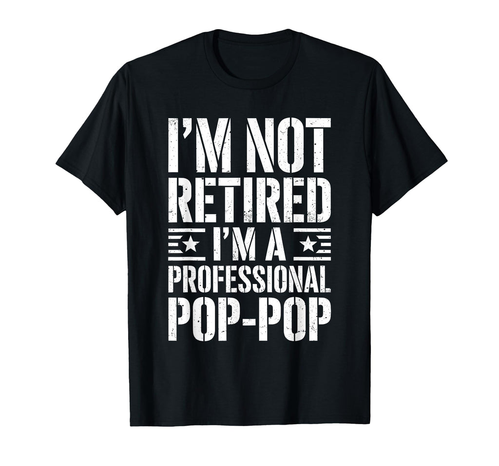 Im Not Retired Im Professional Pop Pop T-Shirt - Graphic Print Men Women - T-Shirt, Sweatshirt, Hoodie