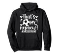 Thats My Nephew Soccer Aunt Soccer Hoodie - Aesthetic Graphic Men Women - T-Shirt, Sweatshirt, Hoodie