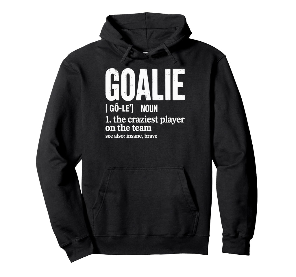 Soccer Goalie Definition Craziest Hoodie - Streetwear Style for Adults - T-Shirt, Sweatshirt, Hoodie