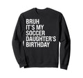 Bruh Its My Soccer Daughters Sweatshirt - Streetwear Style Men Women - T-Shirt, Sweatshirt, Hoodie